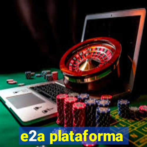 e2a plataforma